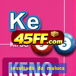 resultado da maluca de hoje da paratodos bahia